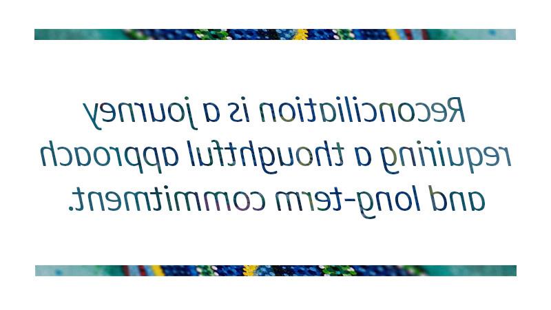 Reconciliation is a journey requiring a thoughtful approach
以及长期承诺.